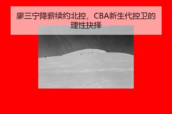 廖三宁降薪续约北控，CBA新生代控卫的理性抉择