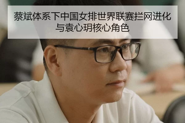 cai-bin-ti-xi-xia-zhong-guo-nv-pai-shi-jie-lian-sai-lan-wang-jin-hua-yu-yuan-xin-yue-he-xin-jue-se-3-204.jpg