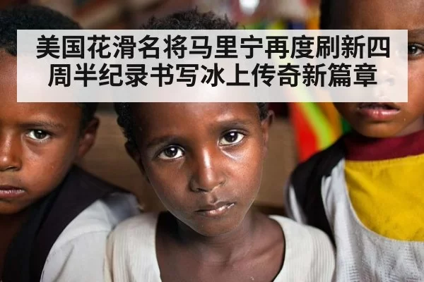 美国花滑名将马里宁再度刷新四周半纪录书写冰上传奇新篇章