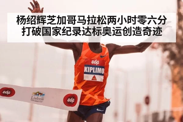 杨绍辉芝加哥马拉松两小时零六分打破国家纪录达标奥运创造奇迹